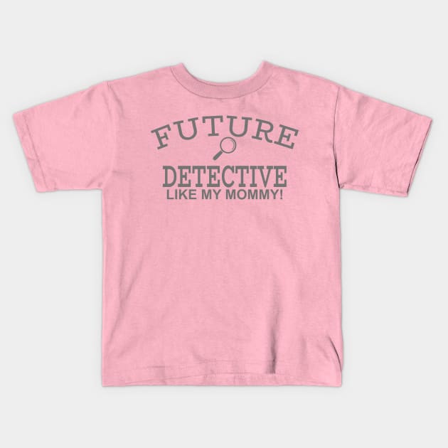 Future Detective Like My Mommy Kids T-Shirt by PeppermintClover